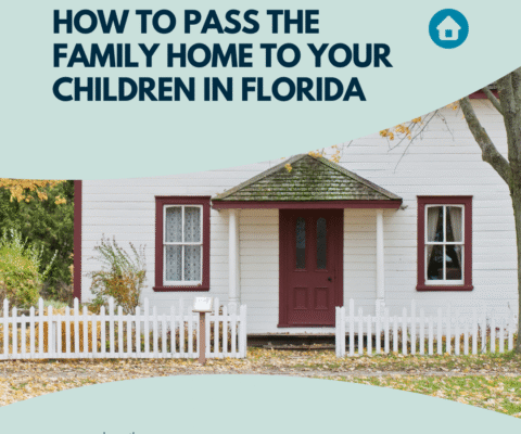 How to Pass the Family Home to Your Children in Florida